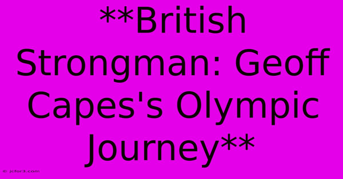 **British Strongman: Geoff Capes's Olympic Journey**