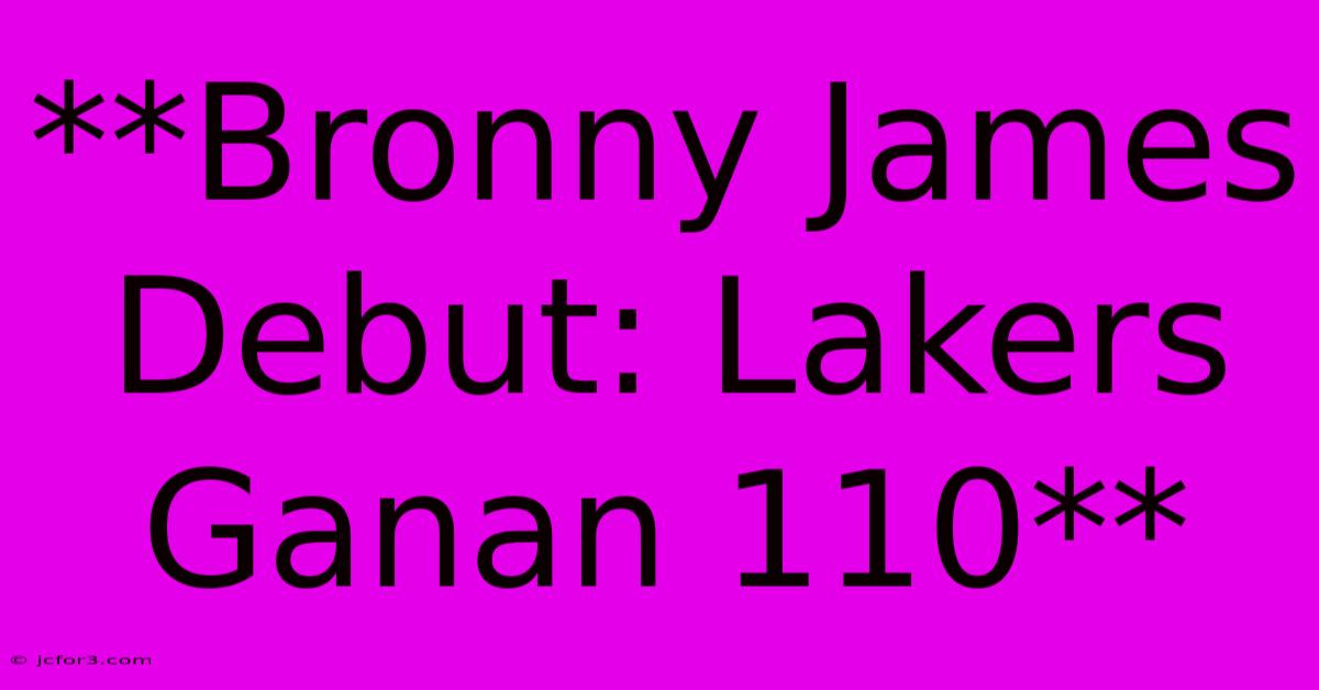 **Bronny James Debut: Lakers Ganan 110**