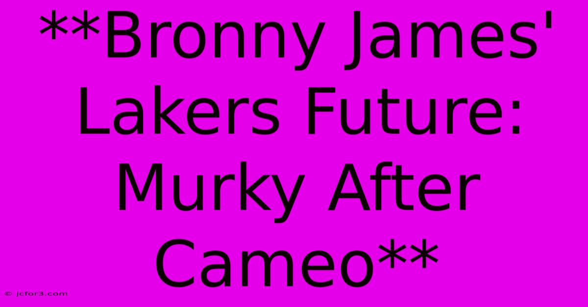 **Bronny James' Lakers Future: Murky After Cameo**