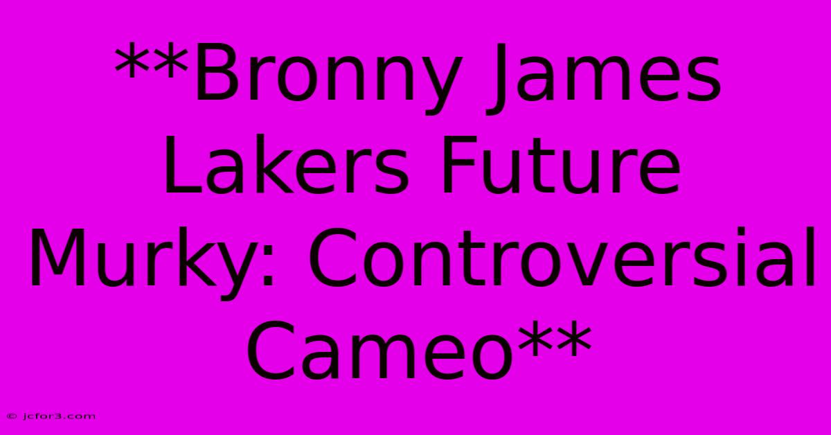 **Bronny James Lakers Future Murky: Controversial Cameo**