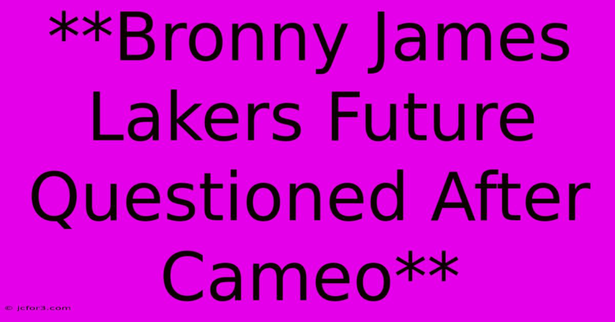 **Bronny James Lakers Future Questioned After Cameo** 