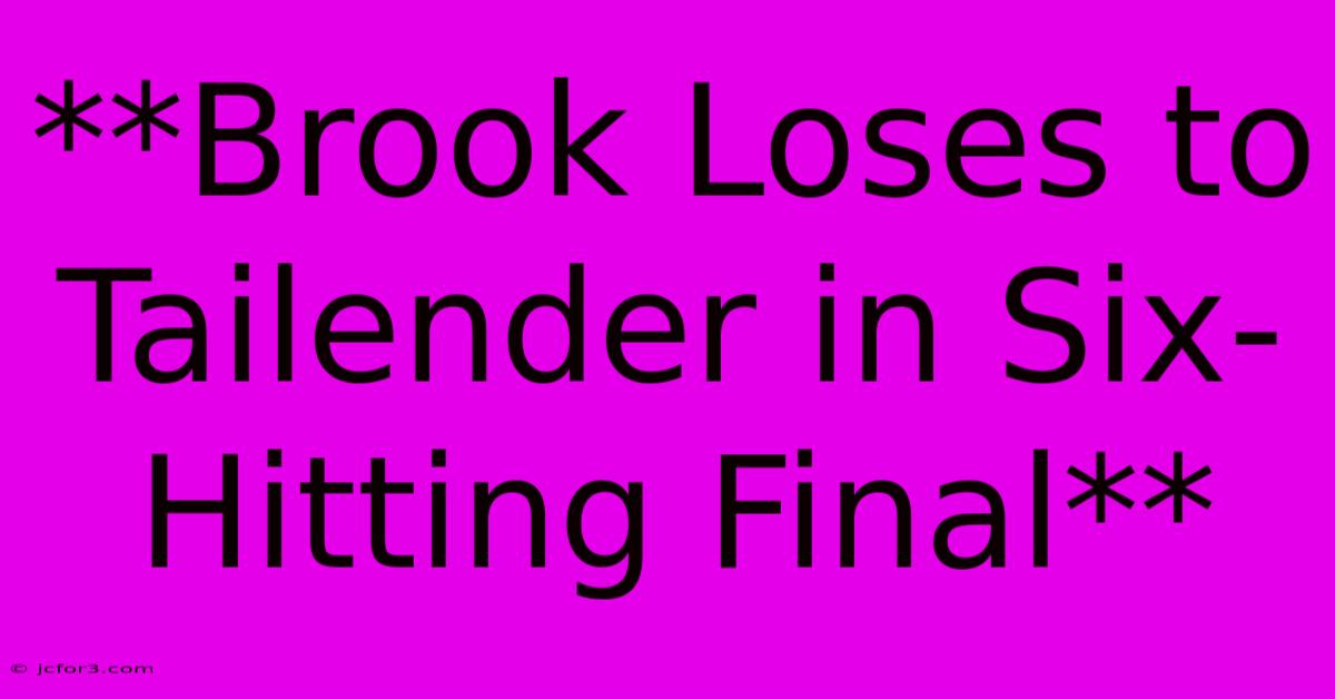 **Brook Loses To Tailender In Six-Hitting Final** 