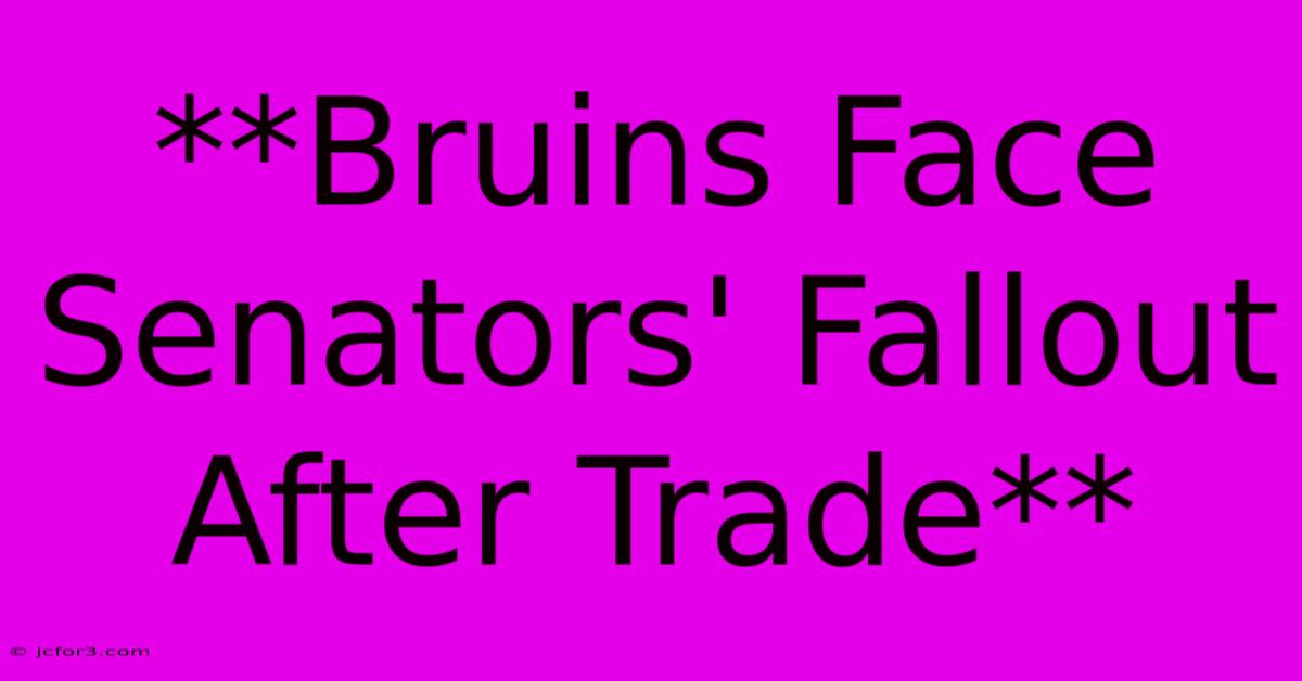 **Bruins Face Senators' Fallout After Trade** 