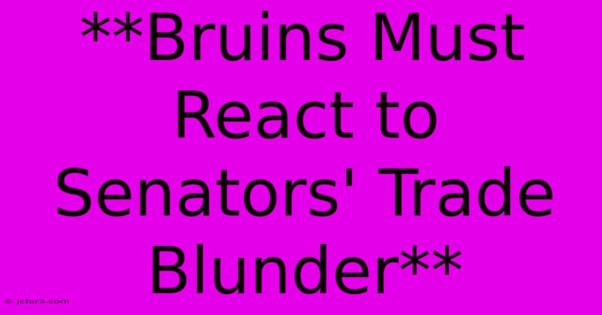 **Bruins Must React To Senators' Trade Blunder**