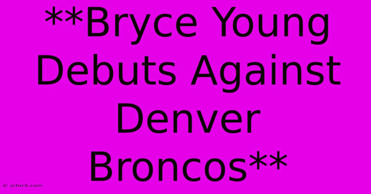 **Bryce Young Debuts Against Denver Broncos**