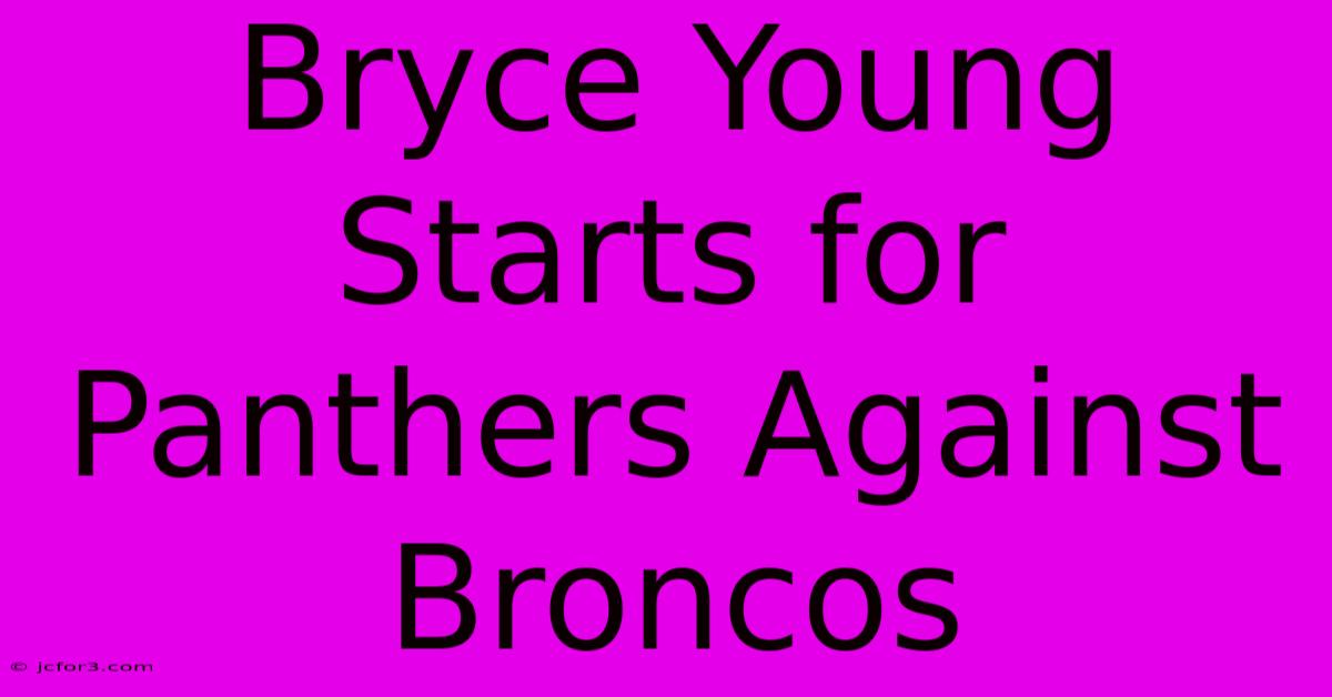 Bryce Young Starts For Panthers Against Broncos