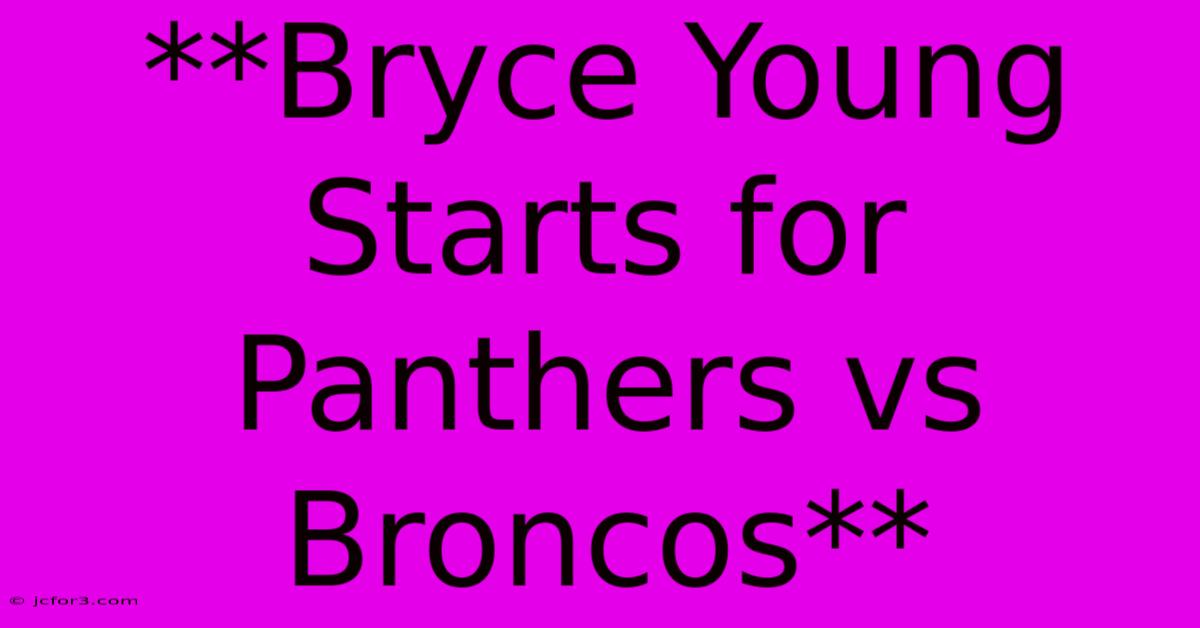 **Bryce Young Starts For Panthers Vs Broncos** 