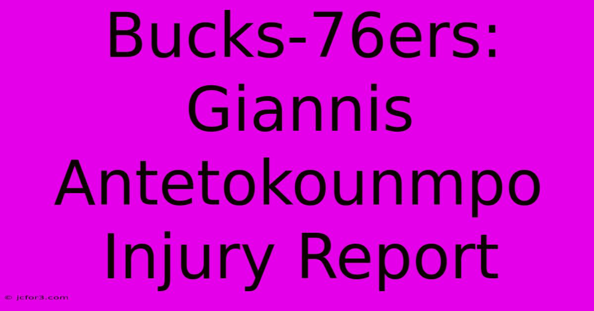 Bucks-76ers: Giannis Antetokounmpo Injury Report 