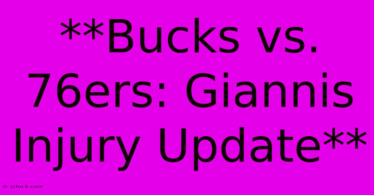 **Bucks Vs. 76ers: Giannis Injury Update**