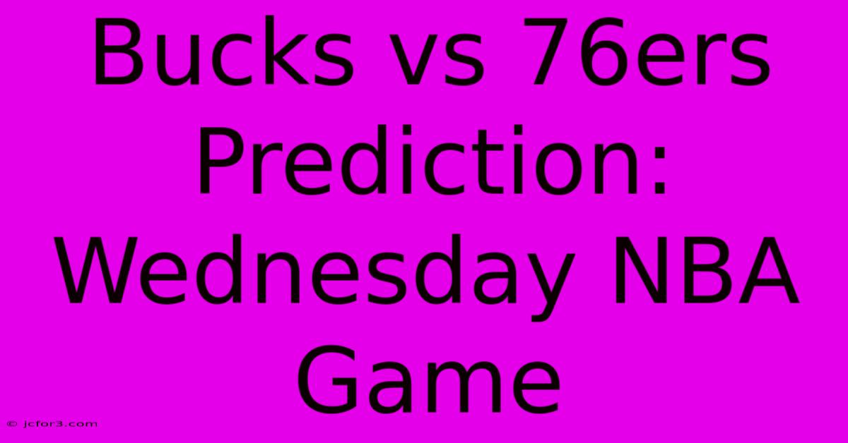 Bucks Vs 76ers Prediction: Wednesday NBA Game