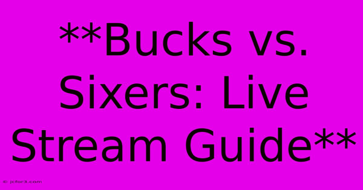 **Bucks Vs. Sixers: Live Stream Guide** 