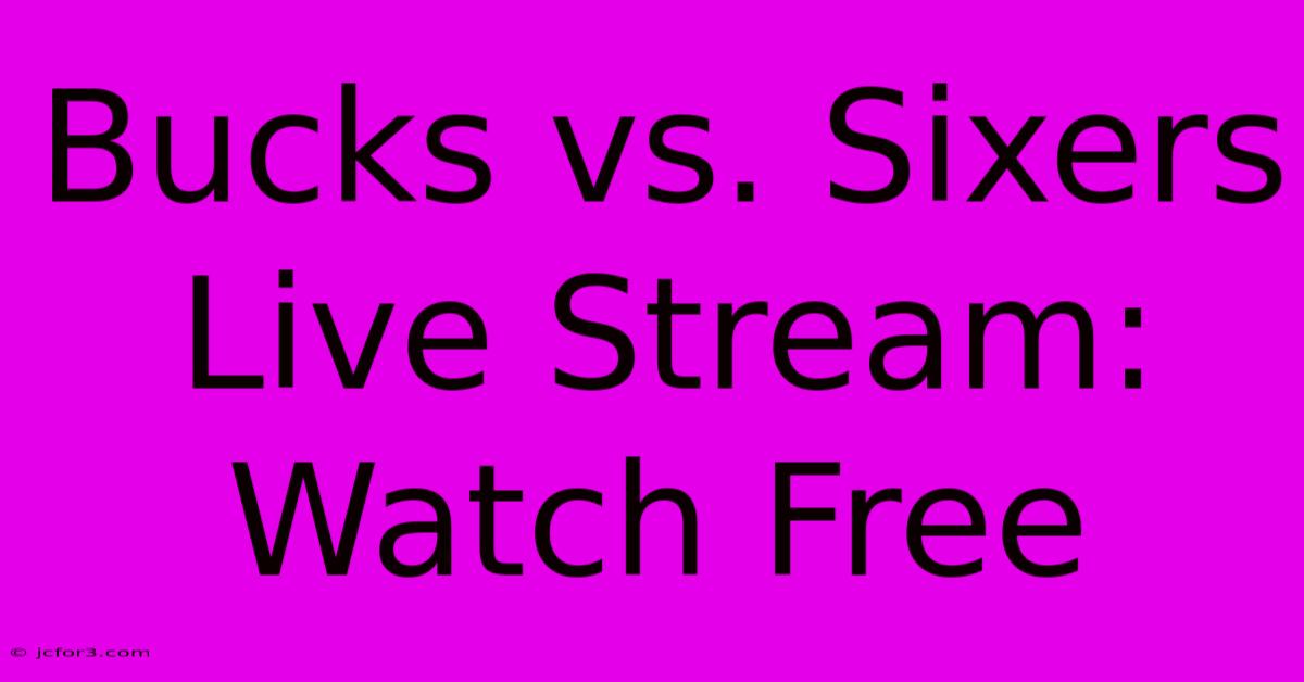 Bucks Vs. Sixers Live Stream: Watch Free