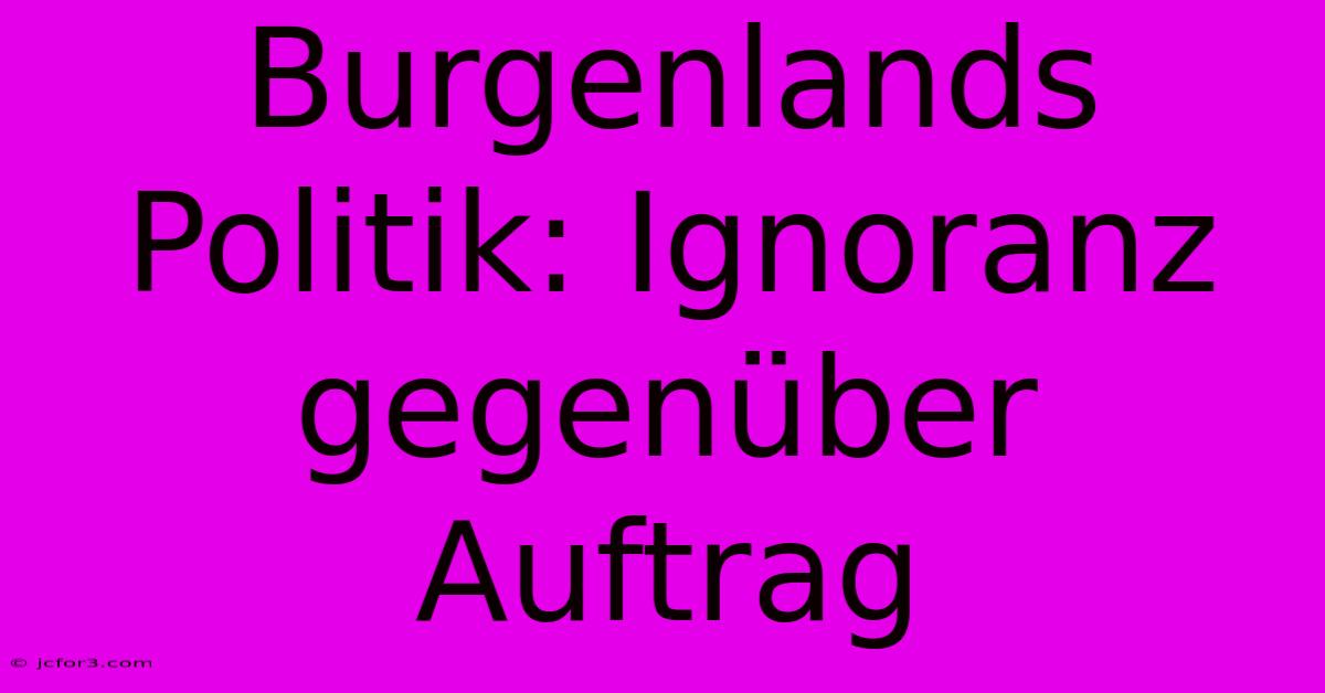 Burgenlands Politik: Ignoranz Gegenüber Auftrag