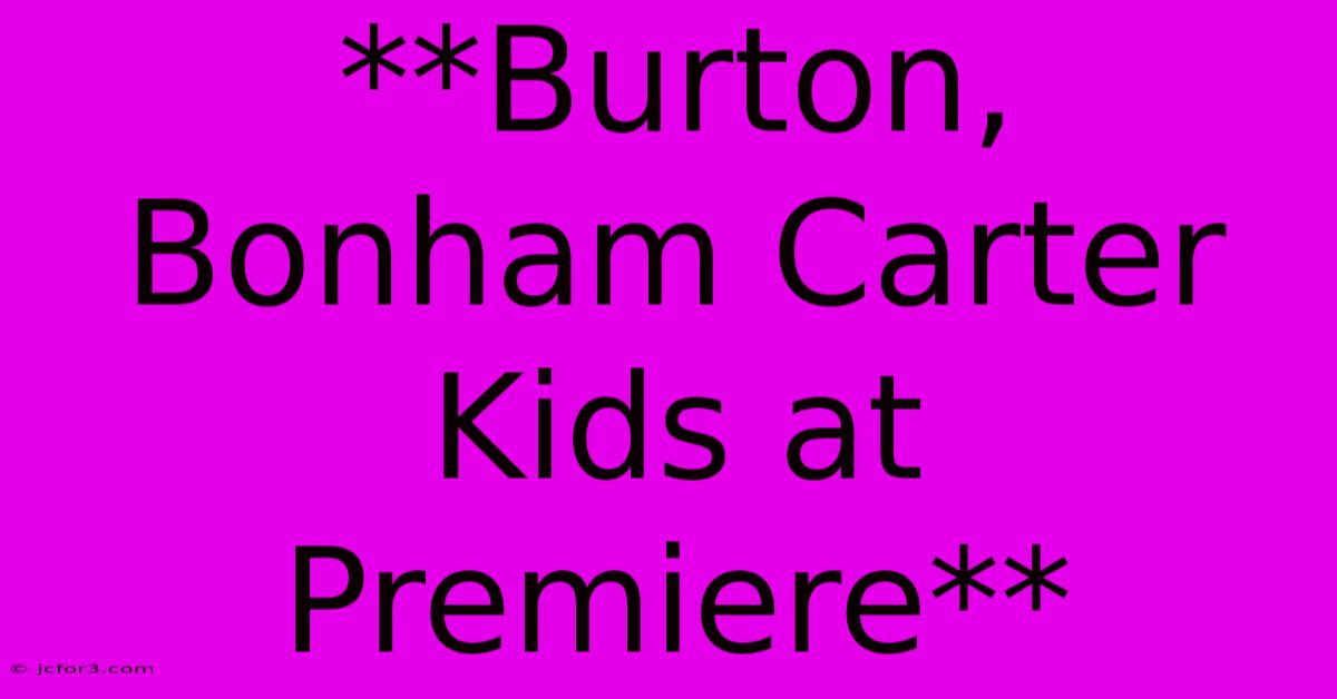 **Burton, Bonham Carter Kids At Premiere** 