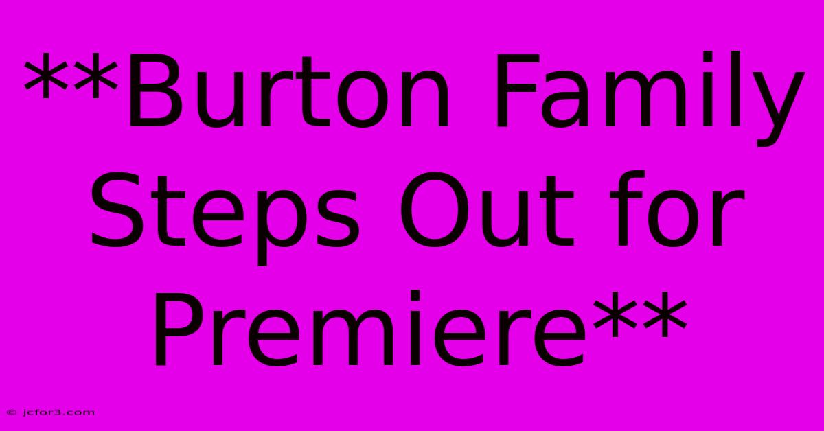 **Burton Family Steps Out For Premiere**