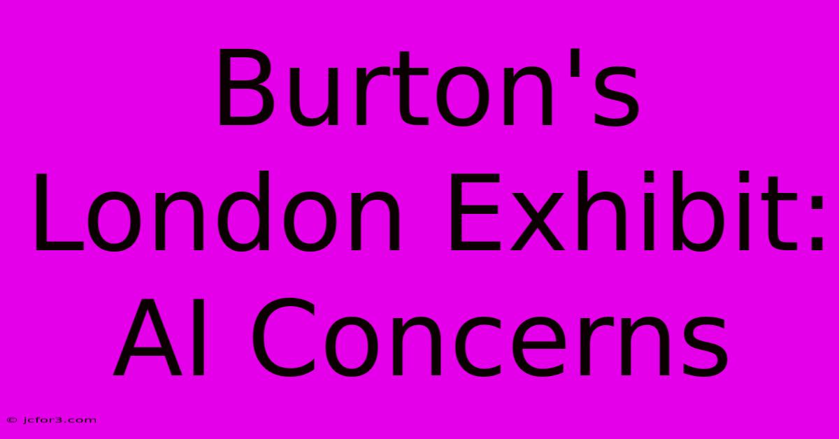 Burton's London Exhibit: AI Concerns