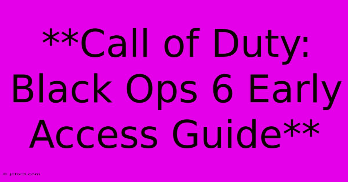 **Call Of Duty: Black Ops 6 Early Access Guide**