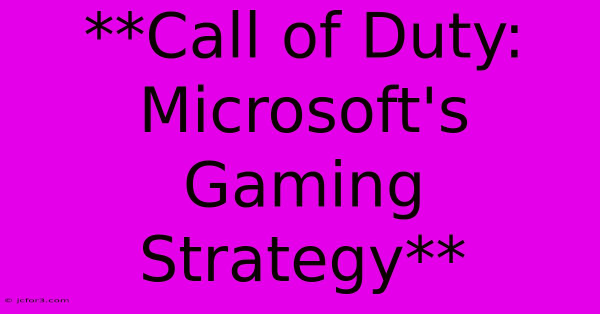 **Call Of Duty: Microsoft's Gaming Strategy**