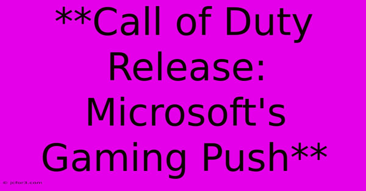 **Call Of Duty Release: Microsoft's Gaming Push**