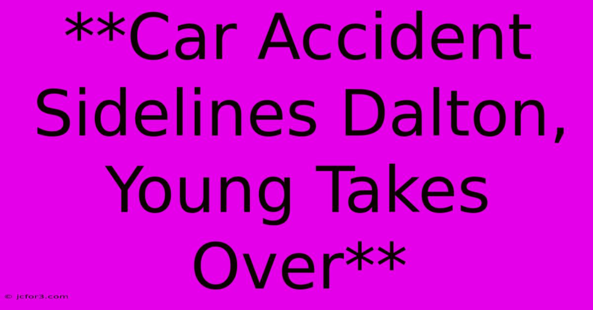 **Car Accident Sidelines Dalton, Young Takes Over**