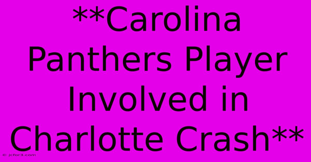 **Carolina Panthers Player Involved In Charlotte Crash** 