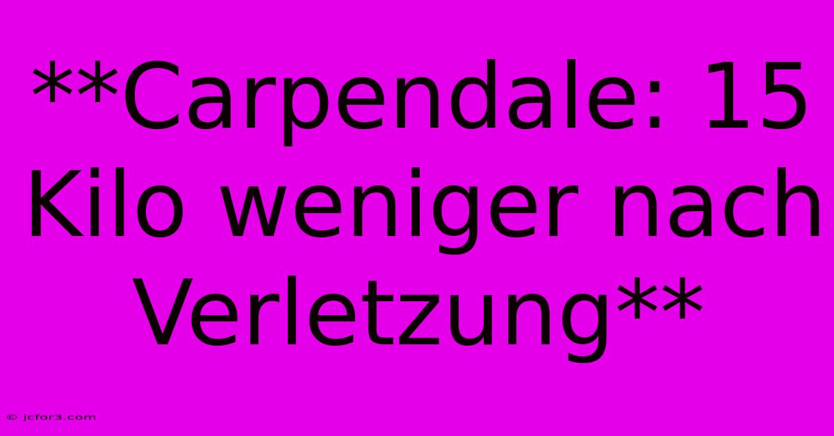 **Carpendale: 15 Kilo Weniger Nach Verletzung**