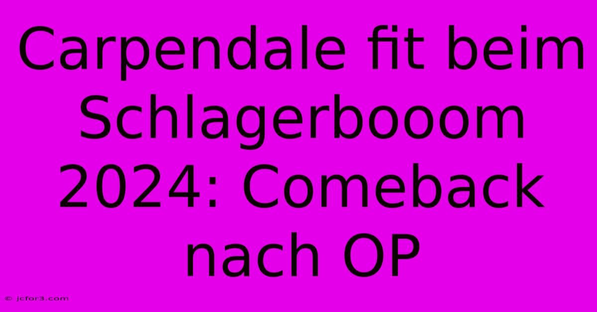 Carpendale Fit Beim Schlagerbooom 2024: Comeback Nach OP