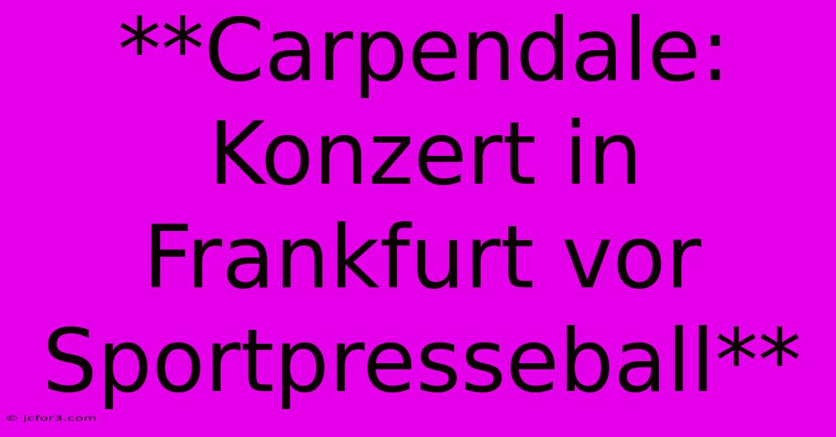 **Carpendale: Konzert In Frankfurt Vor Sportpresseball**