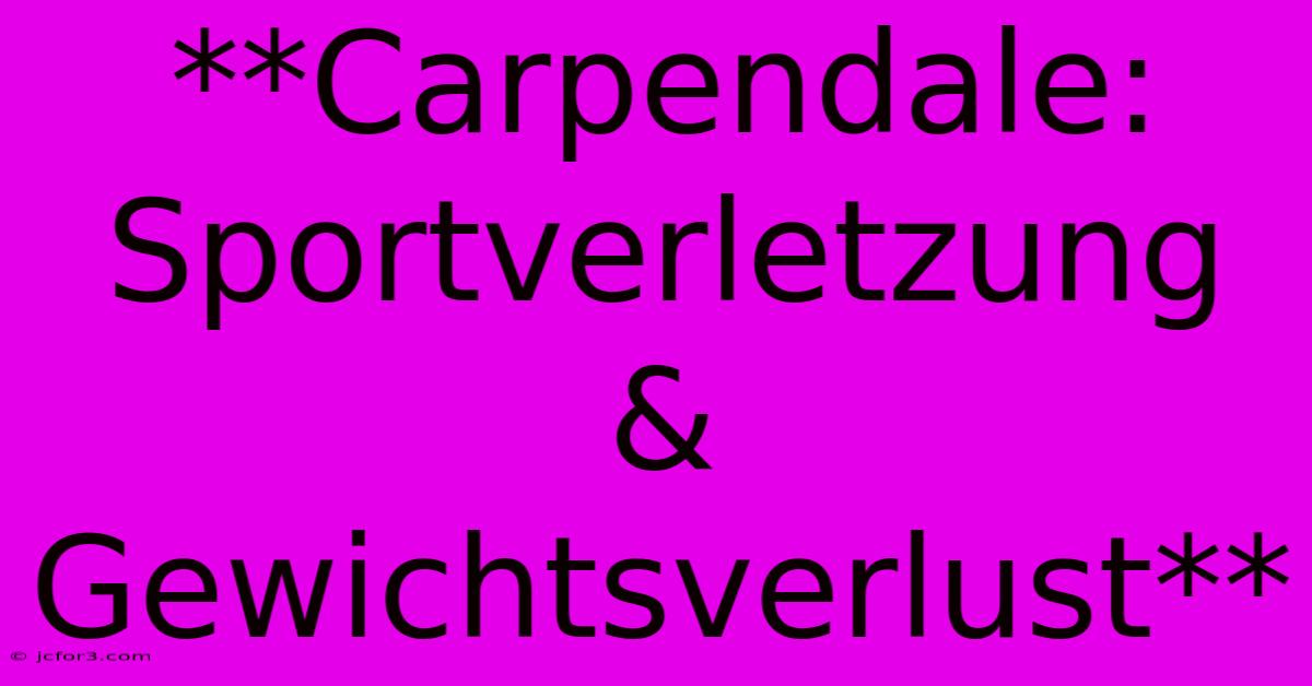 **Carpendale: Sportverletzung & Gewichtsverlust** 