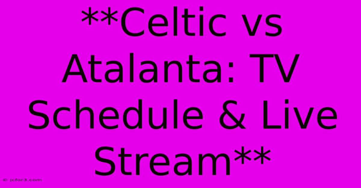 **Celtic Vs Atalanta: TV Schedule & Live Stream**