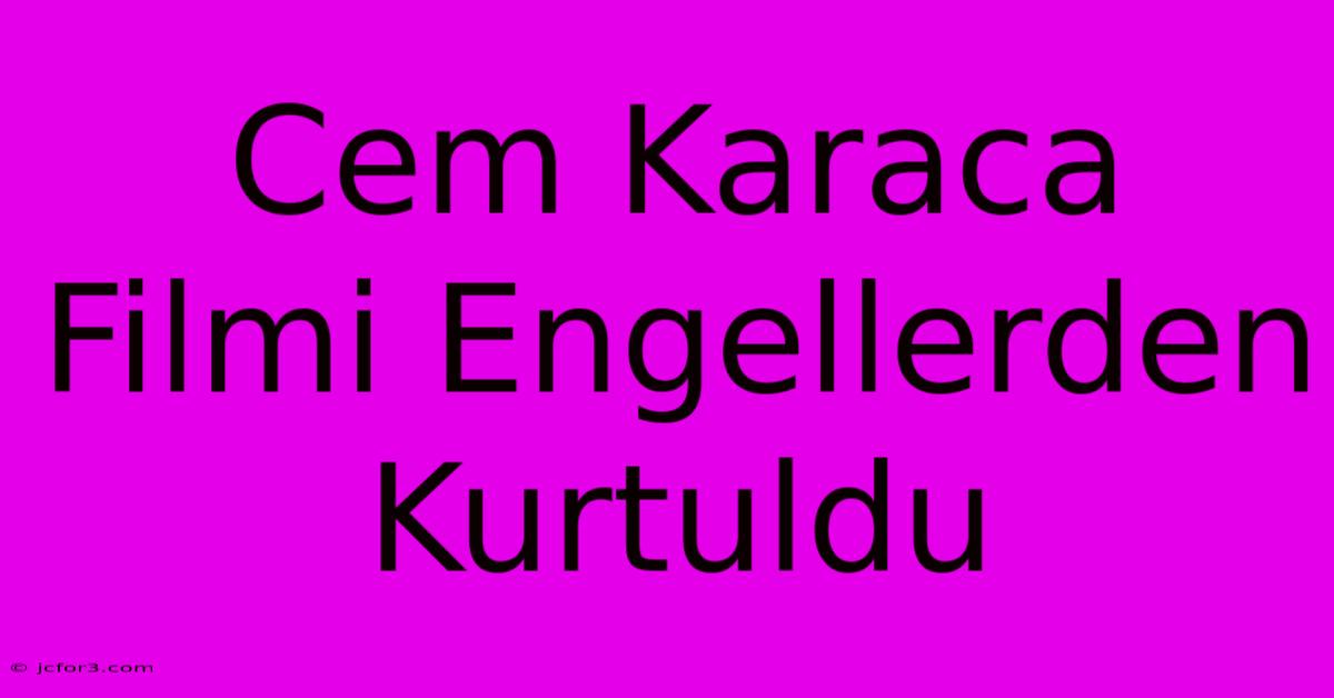 Cem Karaca Filmi Engellerden Kurtuldu