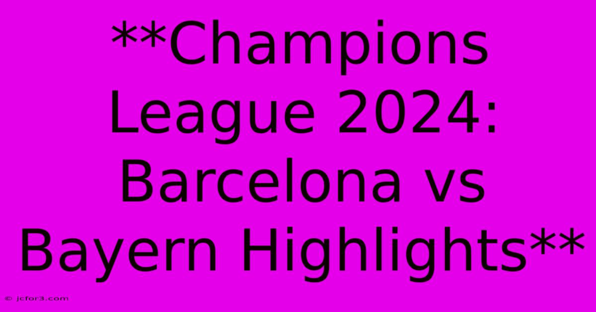 **Champions League 2024: Barcelona Vs Bayern Highlights** 