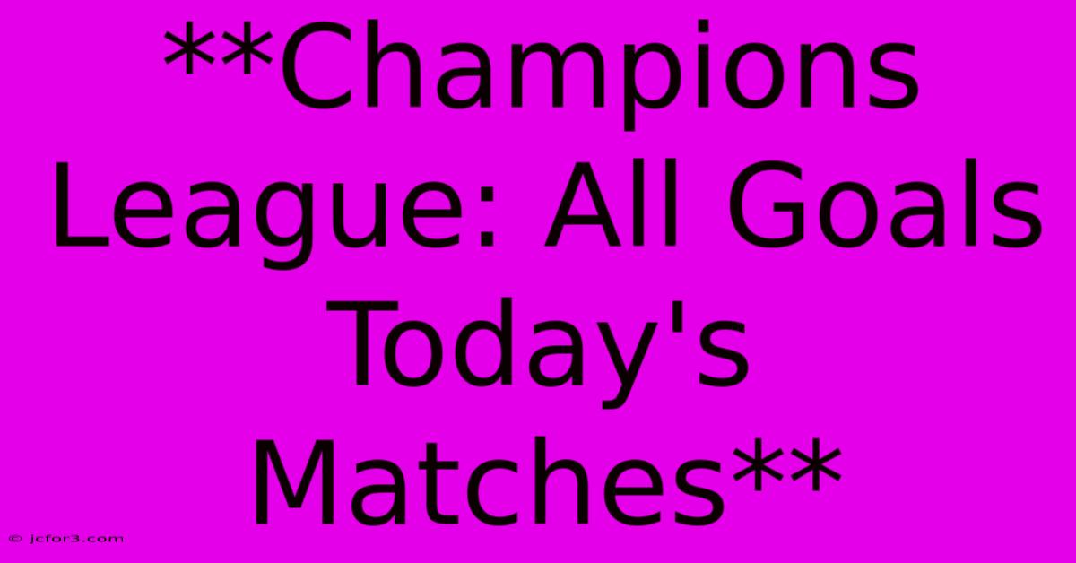 **Champions League: All Goals Today's Matches** 