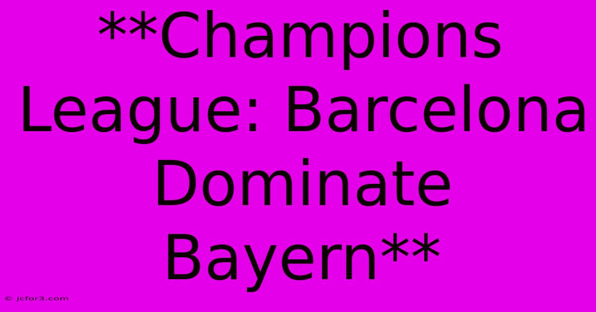 **Champions League: Barcelona Dominate Bayern**