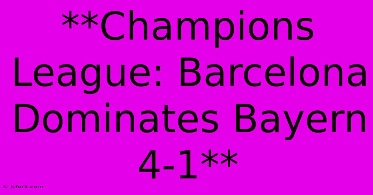 **Champions League: Barcelona Dominates Bayern 4-1**