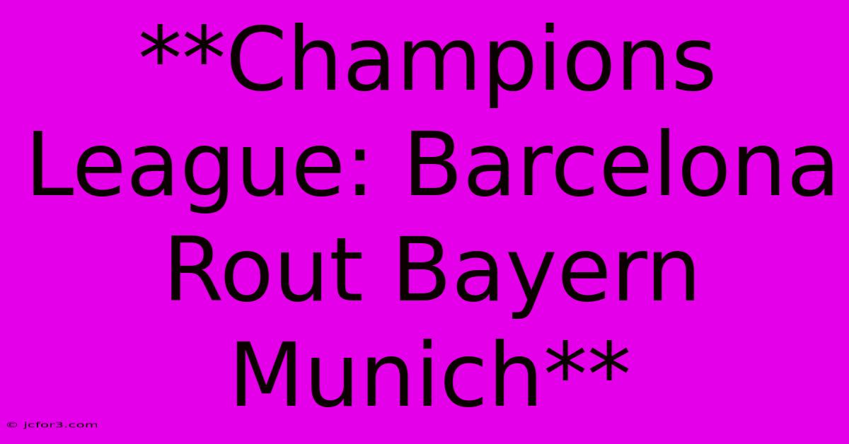 **Champions League: Barcelona Rout Bayern Munich** 