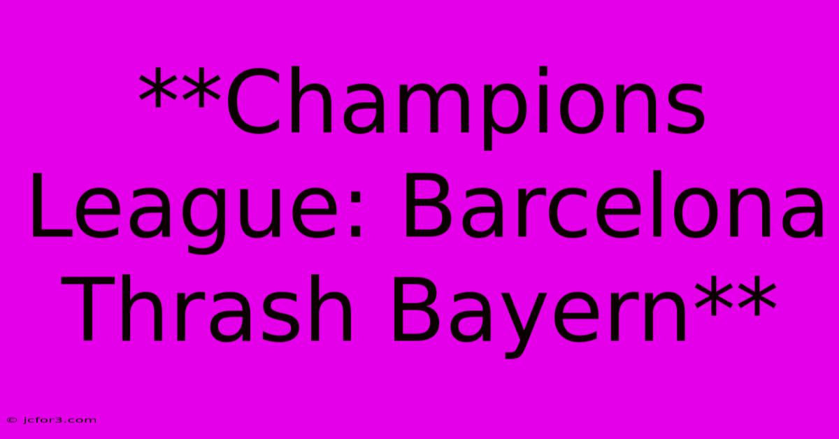 **Champions League: Barcelona Thrash Bayern** 