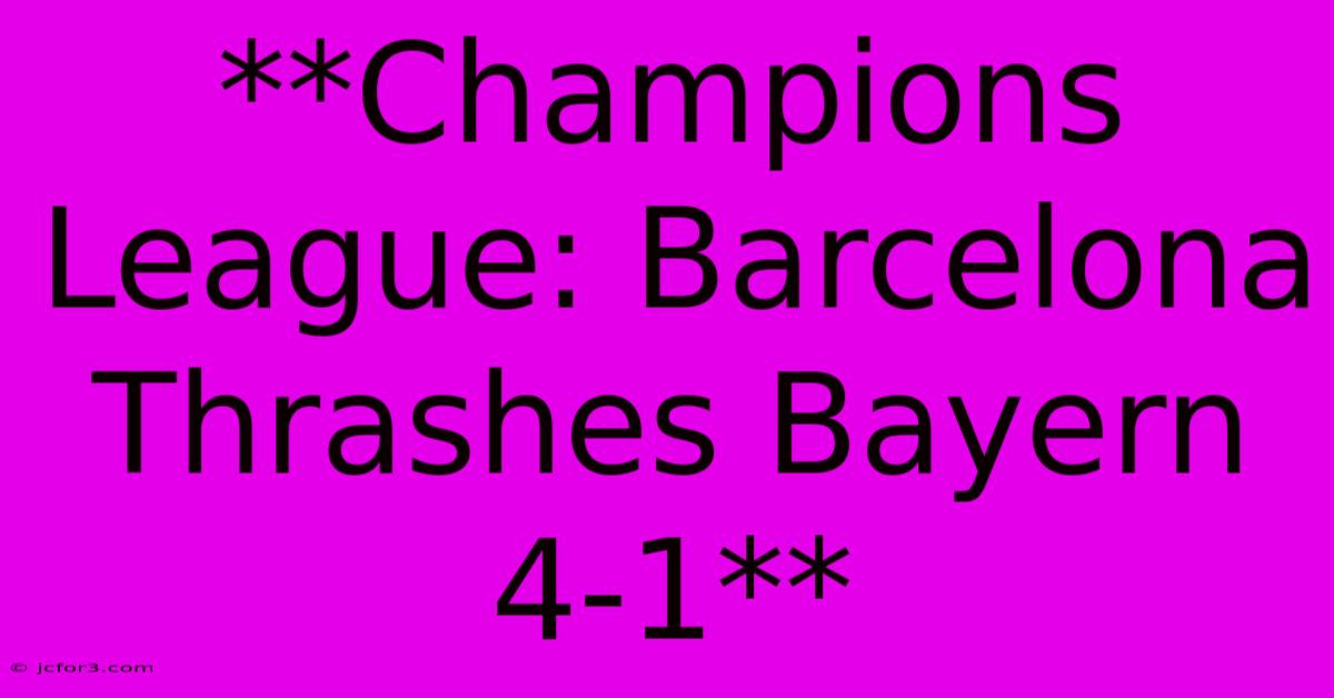 **Champions League: Barcelona Thrashes Bayern 4-1**