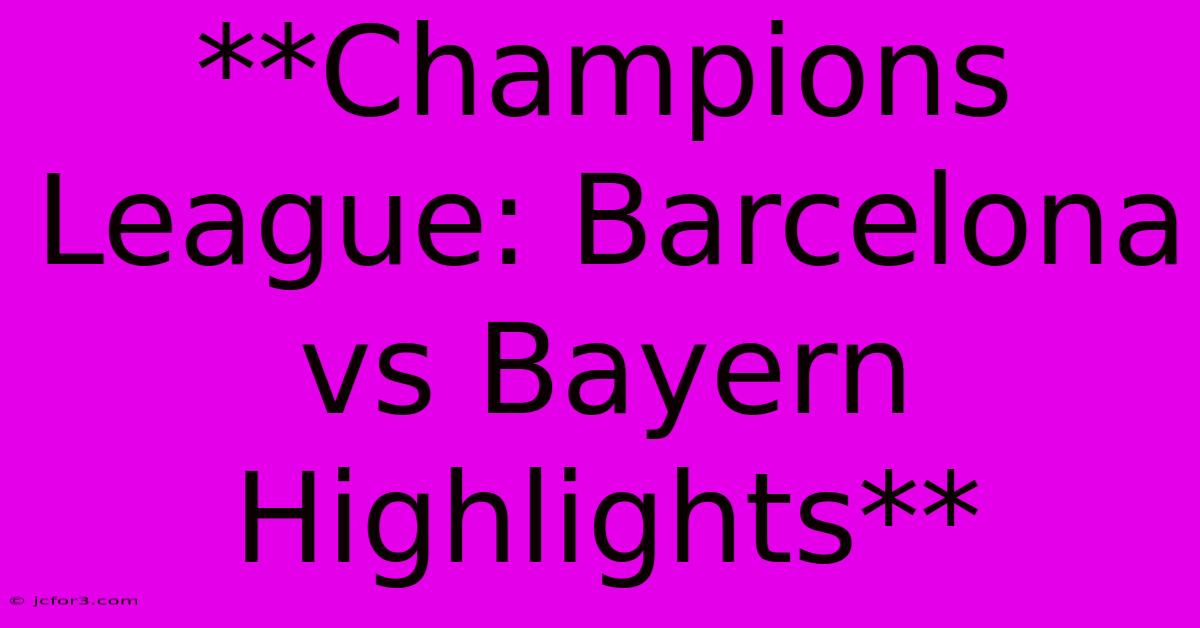 **Champions League: Barcelona Vs Bayern Highlights** 