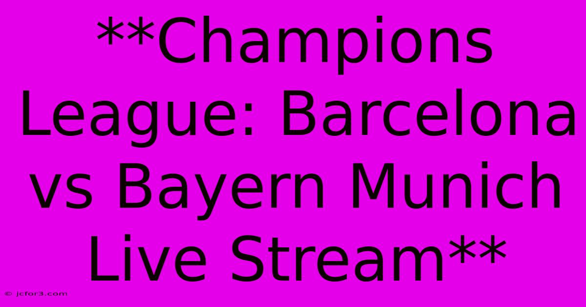 **Champions League: Barcelona Vs Bayern Munich Live Stream**