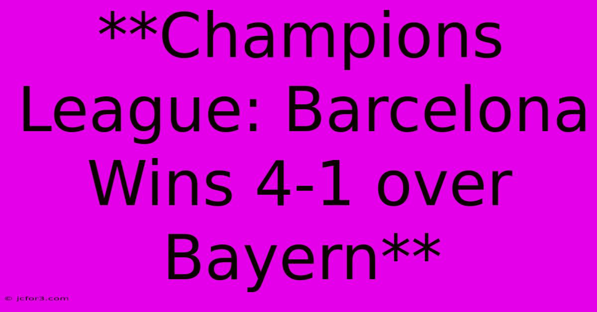 **Champions League: Barcelona Wins 4-1 Over Bayern**