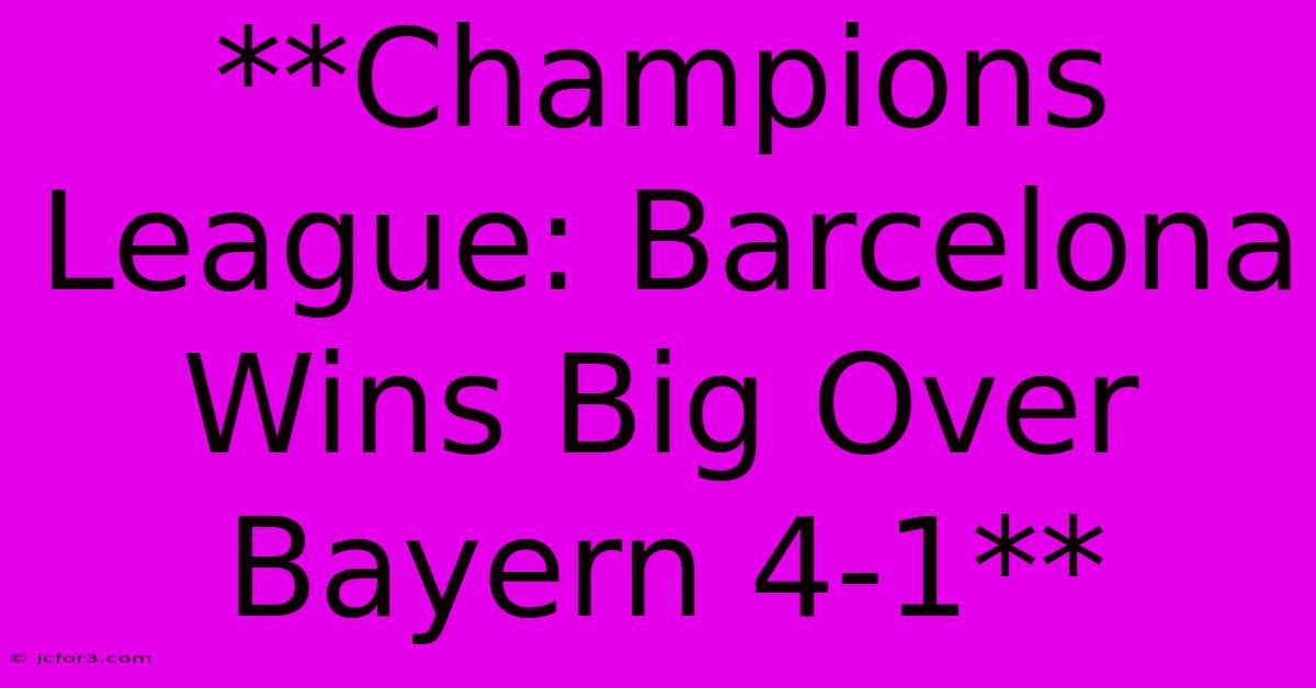 **Champions League: Barcelona Wins Big Over Bayern 4-1** 