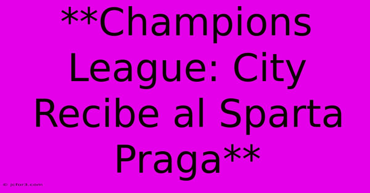 **Champions League: City Recibe Al Sparta Praga**