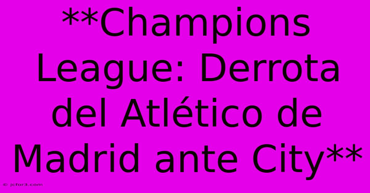 **Champions League: Derrota Del Atlético De Madrid Ante City**