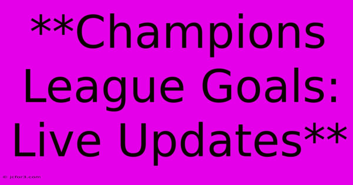 **Champions League Goals: Live Updates**