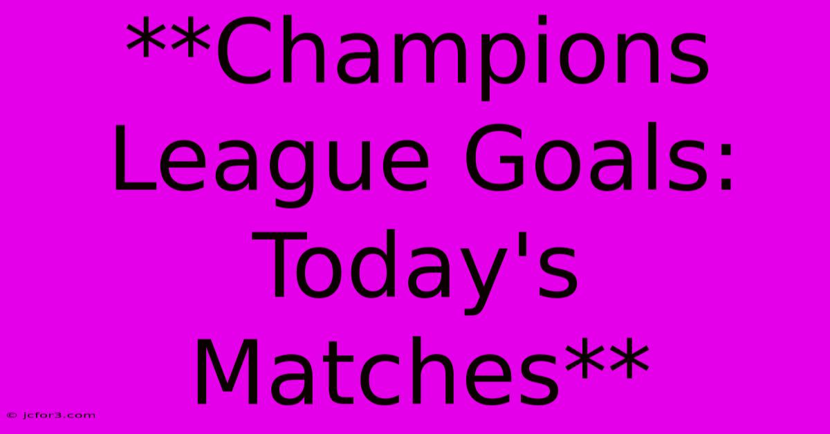 **Champions League Goals: Today's Matches** 