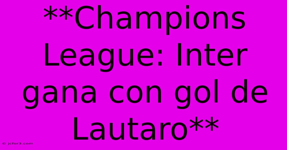 **Champions League: Inter Gana Con Gol De Lautaro** 