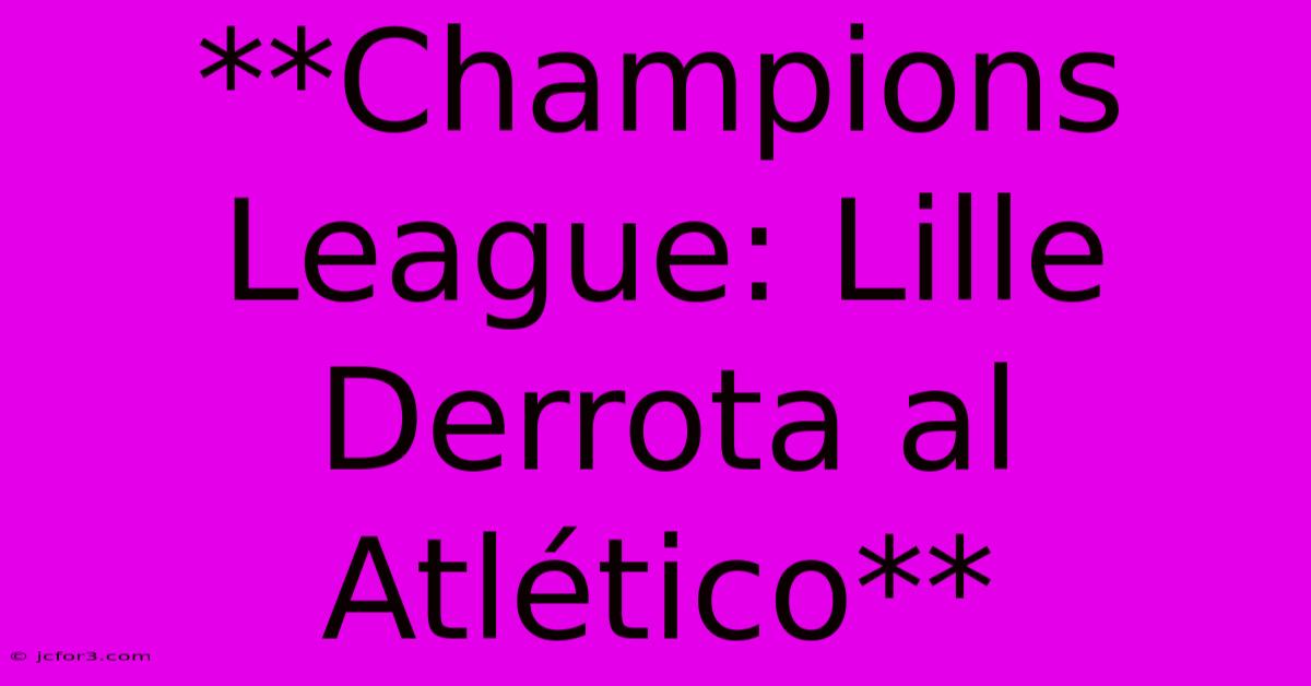 **Champions League: Lille Derrota Al Atlético**