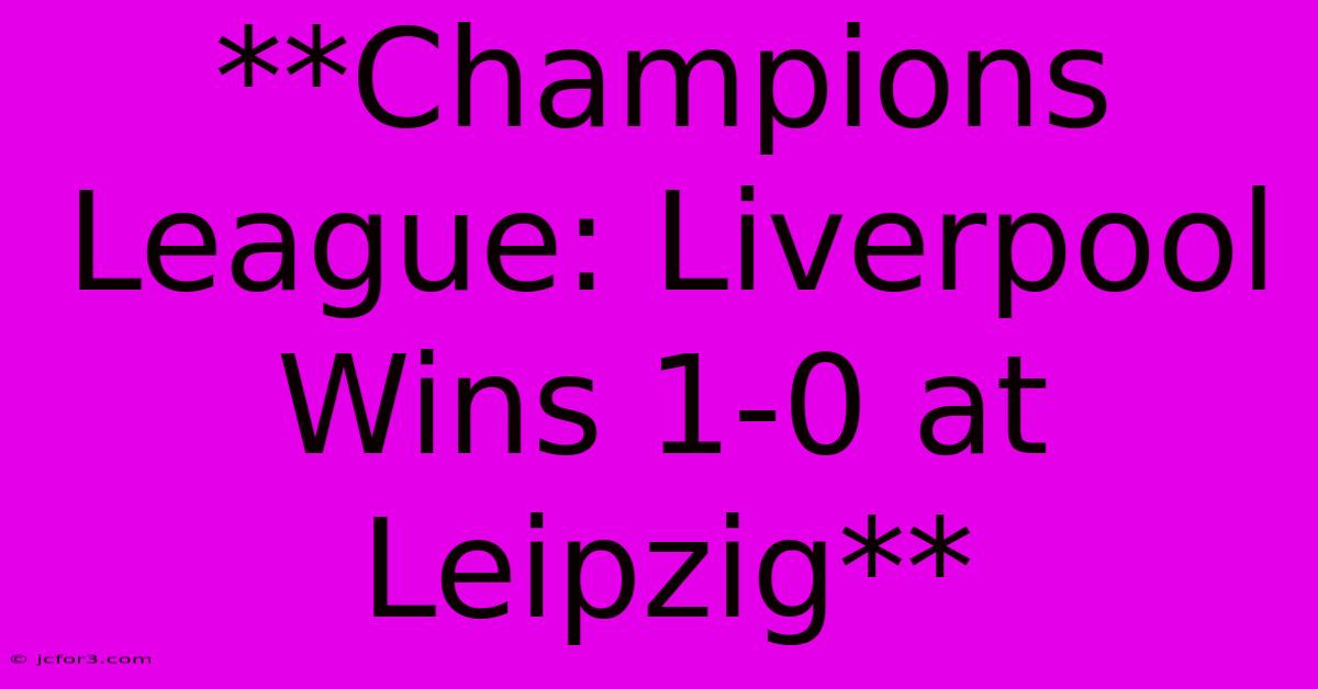 **Champions League: Liverpool Wins 1-0 At Leipzig**