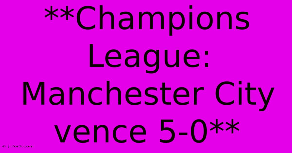 **Champions League: Manchester City Vence 5-0**